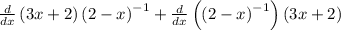 \frac{d}{dx}\left(3x+2\right)\left(2-x\right)^{-1}+\frac{d}{dx}\left(\left(2-x\right)^{-1}\right)\left(3x+2\right)