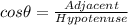 cos\theta = \frac{Adjacent}{Hypotenuse}