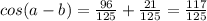 cos(a-b) = \frac{96}{125} +\frac{21}{125} = \frac{117}{125}