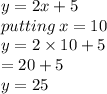 y = 2x + 5 \\ putting \: x = 10 \\ y = 2 \times 10 + 5 \\  = 20 + 5 \\  y= 25