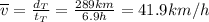 \overline{v} = \frac{d_{T}}{t_{T}} = \frac{289 km}{6.9 h} = 41.9 km/h