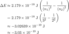 \begin{aligned}\Delta E &\approx 2.179 \times 10^{-18}\; {\rm J} \, \left(\frac{1}{{(n_1)}^{2}} -  \frac{1}{{(n_2)}^{2}}\right)\\ &= 2.179 \times 10^{-18}\; {\rm J} \, \left(\frac{1}{{3}^{2}} -  \frac{1}{{2}^{2}}\right) \\ &\approx -3.02639 \times 10^{-19} \; \rm J \\ &\approx -3.03\times 10^{-19}\; \rm J\end{aligned}