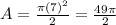 A =  \frac{\pi (7)^{2} }{2} = \frac{49\pi }{2}