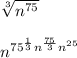 \sqrt[3]{n^{75}}\\ \\ n^{{75}^{\frac{1}{3}}\\ \\ n^{\frac{75}{3}}\\ \\ n^{25}