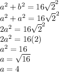 a^2+b^2=16\sqrt{2}^2\\a^2+a^2=16\sqrt{2}^2\\2a^2=16\sqrt{2}^2\\2a^2=16(2)\\a^2=16\\a=\sqrt{16}\\a=4