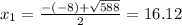 x_{1} = \frac{-(-8) + \sqrt{588}}{2} = 16.12