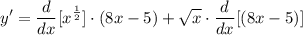 \displaystyle y' = \frac{d}{dx}[x^{\frac{1}{2}}] \cdot (8x - 5) + \sqrt{x} \cdot \frac{d}{dx}[(8x - 5)]