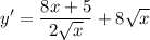 \displaystyle y' = \frac{8x + 5}{2\sqrt{x}} + 8\sqrt{x}