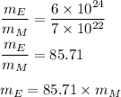 \dfrac{m_E}{m_M}=\dfrac{6\times 10^{24}}{7\times 10^{22}}\\\\\dfrac{m_E}{m_M}=85.71\\\\m_E=85.71\times m_M