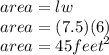 area = lw \\ area = (7.5)(6) \\ area = 45 {feet}^{2}