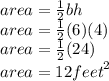 area =  \frac{1}{2} bh \\ area =  \frac{1}{2} (6)(4) \\ area =  \frac{1}{2} (24) \\ area = 12 {feet}^{2}