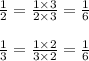 \frac{1}{2}  =  \frac{1 \times 3}{2 \times 3}  =  \frac{1}{6}  \\  \\  \frac{1}{3} =  \frac{1 \times 2}{3 \times 2}   =  \frac{1}{6}