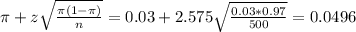 \pi + z\sqrt{\frac{\pi(1-\pi)}{n}} = 0.03 + 2.575\sqrt{\frac{0.03*0.97}{500}} = 0.0496