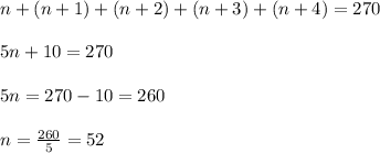 n+(n+1)+(n+2)+(n+3)+(n+4)=270\\\\ 5n+10=270\\\\5n=270-10=260\\ \\ n=\frac{260}{5}=52