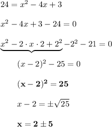 24 = x^2 - 4x + 3\\\\ x^2 - 4x + 3-24=0\\\\\underbrace{x^2-2\cdot x\cdot2+2^2}-2^2-21=0\\\\{}\qquad(x-2)^2-25=0\\\\{}\qquad\bold{(x-2)^2=25}\\\\{}\qquad x-2=\pm\sqrt{25}\\\\{}\qquad \bold{x=2\pm5}