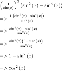 \left(\frac{1}{\sin \left(x\right)}\right)^2\left(\sin ^2\left(x\right)-\sin ^4\left(x\right)\right)\\\\= \frac{1\cdot \left(\sin ^2\left(x\right)-\sin ^4\left(x\right)\right)}{\sin ^2\left(x\right)}\\\\= \frac{\sin ^2\left(x\right)-\sin ^4\left(x\right)}{\sin ^2\left(x\right)}\\\\= \frac{\sin ^2\left(x\right)\left(1-\sin ^2\left(x\right)\right)}{\sin ^2\left(x\right)}\\\\= 1-\sin ^2\left(x\right)\\\\= \cos ^2\left(x\right)