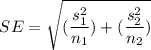 $SE = \sqrt{(\frac{s^2_1}{n_1})+(\frac{s^2_2}{n_2})}$