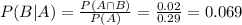 P(B|A) = \frac{P(A \cap B)}{P(A)} = \frac{0.02}{0.29} = 0.069