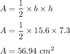 A=\dfrac{1}{2}\times b\times h\\\\A=\dfrac{1}{2}\times 15.6\times 7.3\\\\A=56.94\ cm^2