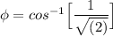 \phi= cos^{-1}\Big [\dfrac{1}{\sqrt{(2)}}\Big]