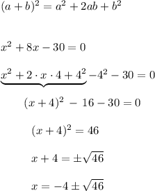 (a+b)^2=a^2+2ab+b^2\\\\\\x^2+8x-30=0\\\\\underbrace{x^2+2\cdot x\cdot 4+4^2}-4^2-30=0\\\\{}\qquad(x+4)^2\,-\,16-30=0\\\\{}\qquad\ \ (x+4)^2=46\\\\ {}\qquad\ \ x+4=\pm\sqrt{46}\\\\ {}\qquad\ \ x=-4\pm\sqrt{46}