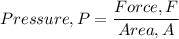 Pressure, P = \dfrac{Force, F}{Area, A}