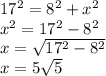 17^{2} =8^{2} +x^{2} \\x^{2} =17^{2} -8^{2}\\x=\sqrt{17^{2} -8^{2}} \\x=5\sqrt{5}