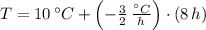 T = 10\,^{\circ}C + \left(-\frac{3}{2}\,\frac{^{\circ}C}{h}  \right)\cdot (8\,h)