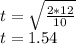 t = \sqrt{\frac{2* 12}{10} } \\t = 1.54