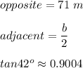 opposite=71\ m\\\\adjacent=\dfrac{b}{2}\\\\tan42^o\approx0.9004