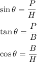 \sin \theta=\dfrac{P}{H}\\\\\tan\theta=\dfrac{P}{B}\\\\\cos\theta=\dfrac{B}{H}