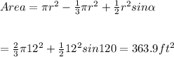 Area =\pi r^{2} -\frac{1}{3}\pi r^{2}  +\frac{1}{2}r^{2}sin\alpha \\\\\\   = \frac{2}{3}\pi 12^{2} +\frac{1}{2}12^{2}sin120 =363.9ft^{2}