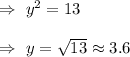 \Rightarrow\ y^2=13\\\\\Rightarrow\ y=\sqrt{13}\approx3.6