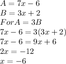 A=7x-6\\B=3x+2\\For A=3B\\7x-6=3(3x+2)\\7x-6=9x+6\\2x=-12\\x=-6\\