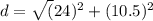d = \sqrt(24)^{2} +(10.5)^{2}