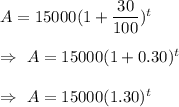A= 15000(1+\dfrac{30}{100})^t\\\\\Rightarrow\ A=15000(1+0.30)^t\\\\\Rightarrow\ A=15000(1.30)^t