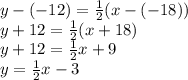 y - (-12) = \frac{1}{2} (x-(-18))\\y + 12 = \frac{1}{2} (x + 18)\\y + 12 = \frac{1}{2} x + 9 \\y = \frac{1}{2} x -3