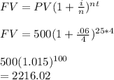 FV=PV(1+\frac{i}{n})^{nt}\\\\FV=500(1+\frac{.06}{4})^{25*4}\\\\500(1.015)^{100}\\=2216.02