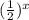 (\frac{1}{2}) ^{x}