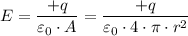 E  = \dfrac{+q }{\varepsilon _{0} \cdot A} = \dfrac{+q }{\varepsilon _{0} \cdot 4 \cdot \pi \cdot r^2}