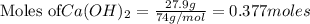 \text{Moles of} Ca(OH)_2=\frac{27.9g}{74g/mol}=0.377moles