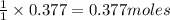 \frac{1}{1}\times 0.377=0.377moles