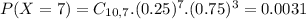 P(X = 7) = C_{10,7}.(0.25)^{7}.(0.75)^{3} = 0.0031