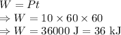 W=Pt\\\Rightarrow W=10\times 60\times 60\\\Rightarrow W=36000\ \text{J}=36\ \text{kJ}