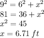 {9}^{2}  =  {6}^{2}  +  {x}^{2}  \\ 81 = 36 +  {x}^{2}  \\  {x}^{2}  = 45 \\ x = 6.71 \: ft