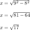 x =  \sqrt{ {9}^{2}  -  {8}^{2} }  \\  \\ x =  \sqrt{81 - 64}  \\  \\ x =  \sqrt{17}