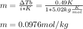 m=\frac{\Delta Tb}{i*K}=\frac{0.49K}{1*5.02kg\frac{K}{mol} }  \\\\m=0.0976mol/kg