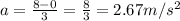 a=\frac{8-0}{3}=\frac{8}{3}=2.67m/s^2