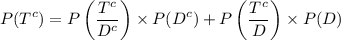 $P(T^c)= P\left(\frac{T^c}{D^c}\right) \times P(D^c)+ P\left(\frac{T^c}{D}\right) \times P(D)$