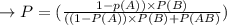 \to P = ( \frac{1 -p(A)) \times P(B)}{((1-P(A)) \times  P(B) + P(A&B)}) \\\\